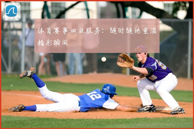 体育赛事回放服务:随时随地重温精彩瞬间