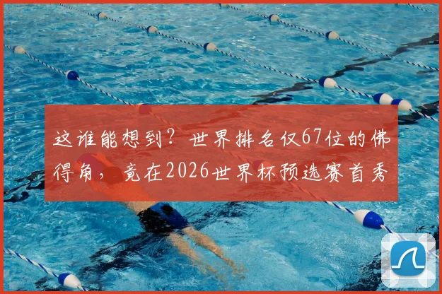 这谁能想到?世界排名仅67位的佛得角,竟在2026世界杯预选赛首秀逼平西班牙