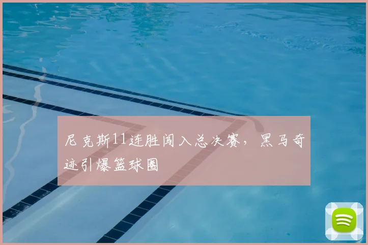 尼克斯11连胜闯入总决赛，黑马奇迹引爆篮球圈