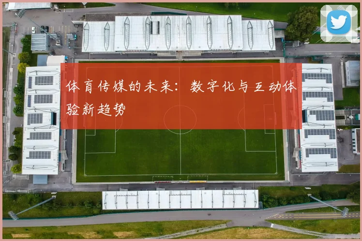 体育传媒的未来:数字化与互动体验新趋势